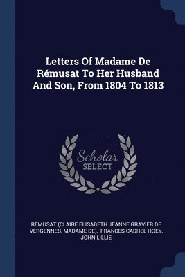Madame De) - Letters Of Madame De Rémusat To Her Husband And Son, From 1804 To 1813, Häftad