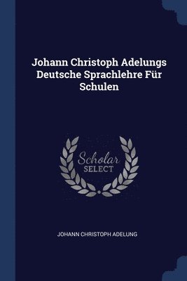 bokomslag Johann Christoph Adelungs Deutsche Sprachlehre Fr Schulen