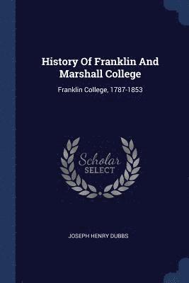 Joseph Henry Dubbs - History Of Franklin And Marshall College, Häftad