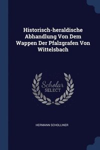 bokomslag Historisch-heraldische Abhandlung Von Dem Wappen Der Pfalzgrafen Von Wittelsbach