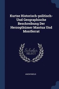 bokomslag Kurtze Historisch-politisch- Und Geographische Beschreibung Der Herzogthmer Mantua Und Montferrat