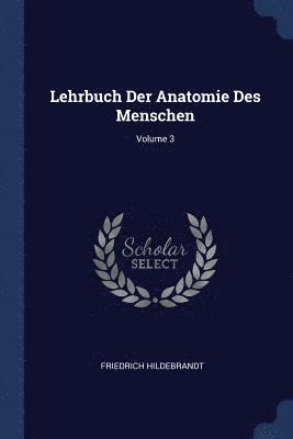 Friedrich Hildebrandt - Lehrbuch Der Anatomie Des Menschen; Volume 3, Häftad