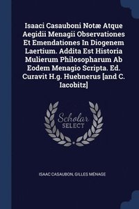 bokomslag Isaaci Casauboni Notæ Atque Aegidii Menagii Observationes Et Emendationes In Diogenem Laertium. Addita Est Historia Mulierum Philosopharum Ab Eodem Menagio Scripta. Ed. Curavit H.g. Huebnerus [and ...