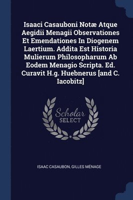 bokomslag Isaaci Casauboni Not Atque Aegidii Menagii Observationes Et Emendationes In Diogenem Laertium. Addita Est Historia Mulierum Philosopharum Ab Eodem Menagio Scripta. Ed. Curavit H.g. Huebnerus [and