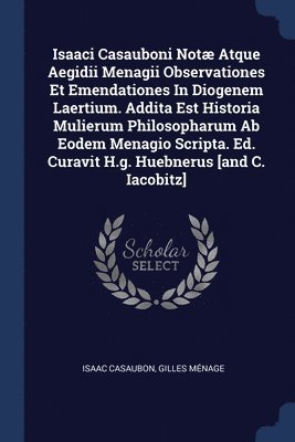 Isaac Casaubon, Gilles Ménage - Isaaci Casauboni Notæ Atque Aegidii Menagii Observationes Et Emendationes In Diogenem Laertium. Addita Est Historia Mulierum Philosopharum Ab Eodem Menagio Scripta. Ed. Curavit H.g. Huebnerus [and C. Iacobitz], Häftad