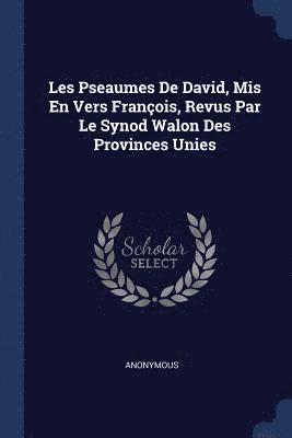 bokomslag Les Pseaumes De David, Mis En Vers Franois, Revus Par Le Synod Walon Des Provinces Unies