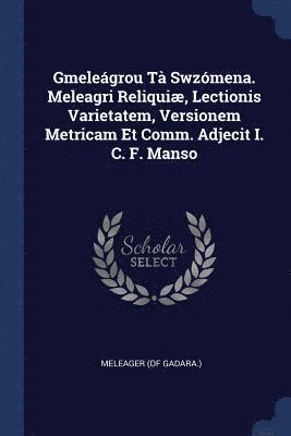 Meleager (of Gadara ), Meleager (of Gadara - Gmeleágrou Tà Swzómena. Meleagri Reliquiæ, Lectionis Varietatem, Versionem Metricam Et Comm. Adjecit I. C. F. Manso, Häftad