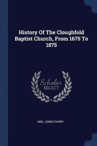 bokomslag History Of The Cloughfold Baptist Church, From 1675 To 1875