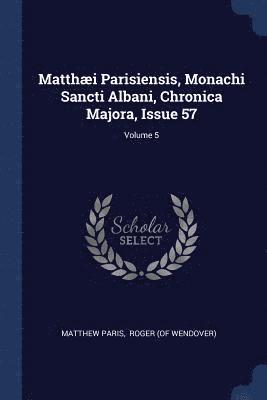 Matthi Parisiensis, Monachi Sancti Albani, Chronica Majora, Issue 57; Volume 5 1