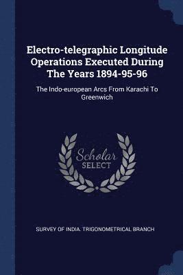 Electro-telegraphic Longitude Operations Executed During The Years 1894-95-96, Häftad