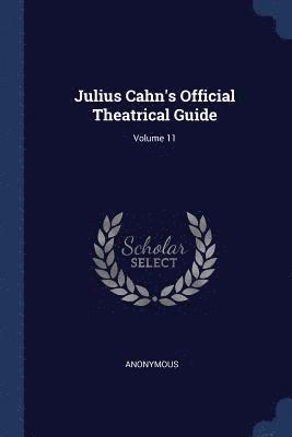 Julius Cahn's Official Theatrical Guide; Volume 11 1