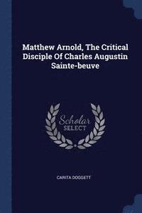 bokomslag Matthew Arnold, The Critical Disciple Of Charles Augustin Sainte-beuve