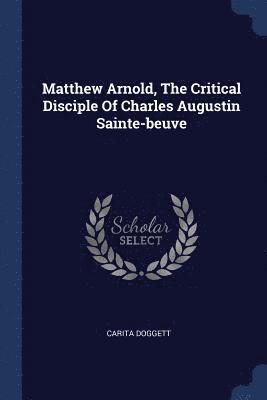 Matthew Arnold, The Critical Disciple Of Charles Augustin Sainte-beuve