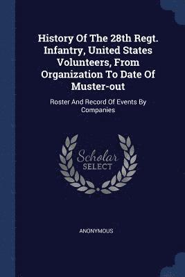 bokomslag History Of The 28th Regt. Infantry, United States Volunteers, From Organization To Date Of Muster-out