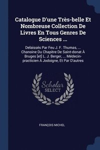 bokomslag Catalogue D'une Trs-belle Et Nombreuse Collection De Livres En Tous Genres De Sciences ...