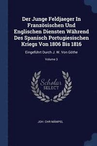bokomslag Der Junge Feldjaeger In Franzsischen Und Englischen Diensten Whrend Des Spanisch Portugiesischen Kriegs Von 1806 Bis 1816