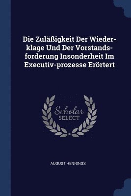 Die Zuligkeit Der Wieder-klage Und Der Vorstands-forderung Insonderheit Im Executiv-prozesse Errtert 1