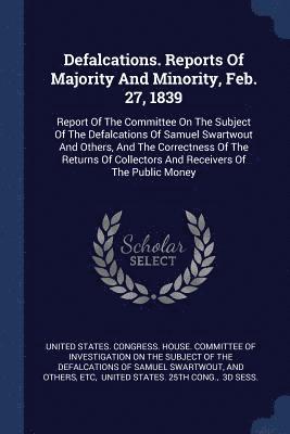 And Others, Etc - Defalcations. Reports Of Majority And Minority, Feb. 27, 1839, Häftad
