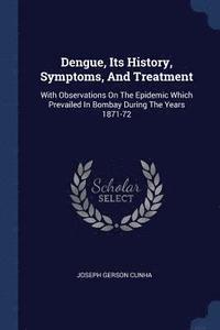 bokomslag Dengue, Its History, Symptoms, And Treatment