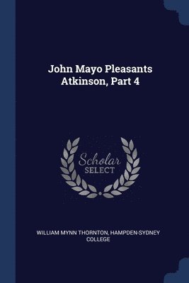 John Mayo Pleasants Atkinson, Part 4