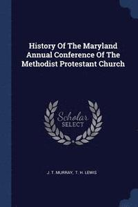 bokomslag History Of The Maryland Annual Conference Of The Methodist Protestant Church