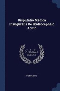 bokomslag Disputatio Medica Inauguralis De Hydrocephalo Acuto