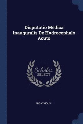 Disputatio Medica Inauguralis De Hydrocephalo Acuto 1