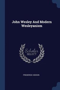 bokomslag John Wesley And Modern Wesleyanism