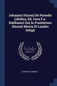 bokomslag Johannis Sturmii De Periodis Libellus, Ed. Cura F.a. Hallbaueri Qui In Praefatione Sturmii Merita Et Laudes Attigit