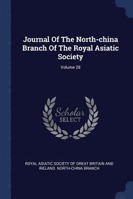 bokomslag Journal Of The North-china Branch Of The Royal Asiatic Society; Volume 28