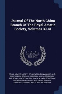bokomslag Journal Of The North China Branch Of The Royal Asiatic Society, Volumes 39-41