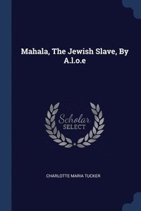 bokomslag Mahala, The Jewish Slave, By A.l.o.e