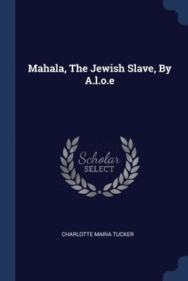 Mahala, The Jewish Slave, By A.l.o.e 1
