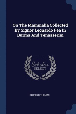 Oldfield Thomas - On The Mammalia Collected By Signor Leonardo Fea In Burma And Tenasserim, Häftad