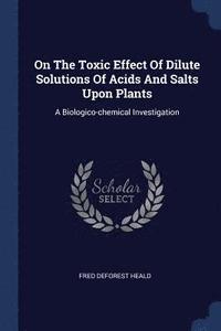 bokomslag On The Toxic Effect Of Dilute Solutions Of Acids And Salts Upon Plants