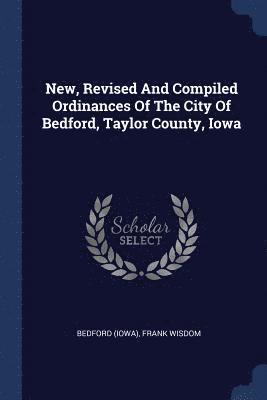 Bedford (Iowa), Frank Wisdom - New, Revised And Compiled Ordinances Of The City Of Bedford, Taylor County, Iowa, Häftad
