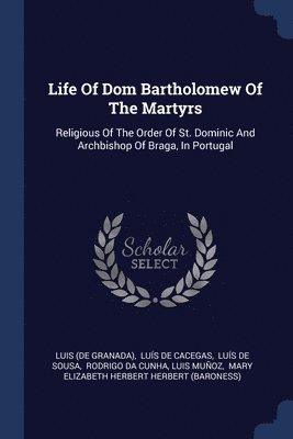 Life Of Dom Bartholomew Of The Martyrs 1