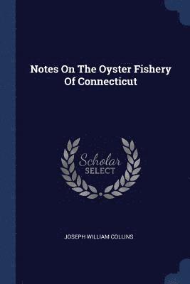 Notes On The Oyster Fishery Of Connecticut 1