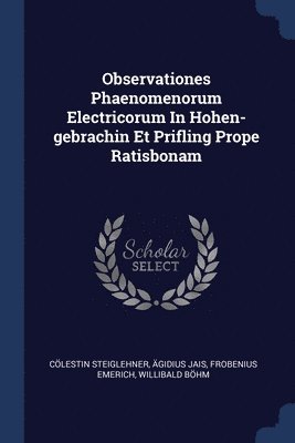 bokomslag Observationes Phaenomenorum Electricorum In Hohen-gebrachin Et Prifling Prope Ratisbonam