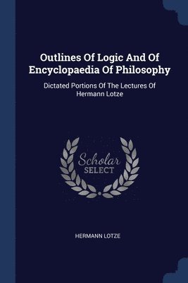Outlines Of Logic And Of Encyclopaedia Of Philosophy 1