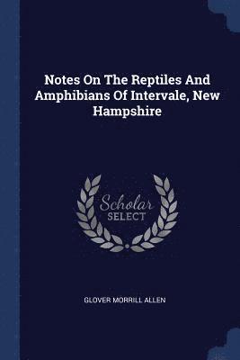 Notes On The Reptiles And Amphibians Of Intervale, New Hampshire 1