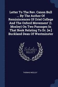 bokomslag Letter To The Rev. Canon Bull ... By The Author Of Reminiscences Of Oriel College And The Oxford Movement' (t. Mozley) On Two Passages In That Book Relating To Dr. [w.] Buckland Dean Of Westminster