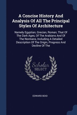 bokomslag A Concise History And Analysis Of All The Principal Styles Of Architecture