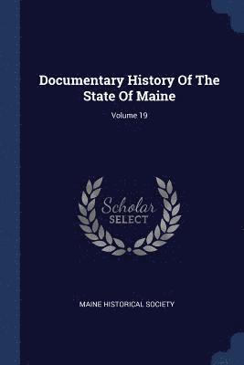 Documentary History Of The State Of Maine; Volume 19 1