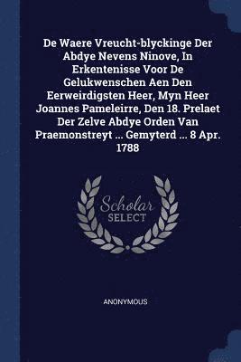 bokomslag De Waere Vreucht-blyckinge Der Abdye Nevens Ninove, In Erkentenisse Voor De Gelukwenschen Aen Den Eerweirdigsten Heer, Myn Heer Joannes Pameleirre, Den 18. Prelaet Der Zelve Abdye Orden Van