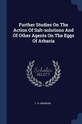 Further Studies On The Action Of Salt-solutions And Of Other Agents On The Eggs Of Arbacia 1