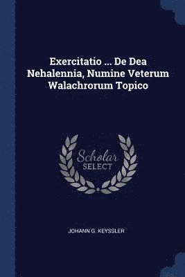 Exercitatio ... De Dea Nehalennia, Numine Veterum Walachrorum Topico 1
