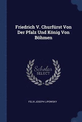 Friedrich V. Churfrst Von Der Pfalz Und Knig Von Bhmen 1