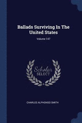 Ballads Surviving In The United States; Volume 147 1