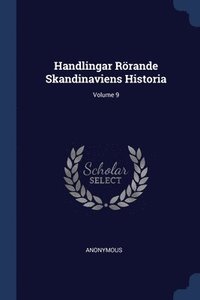 bokomslag Handlingar Rrande Skandinaviens Historia; Volume 9